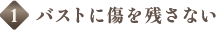 1.バストに傷を残さない