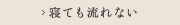 寝ても流れない